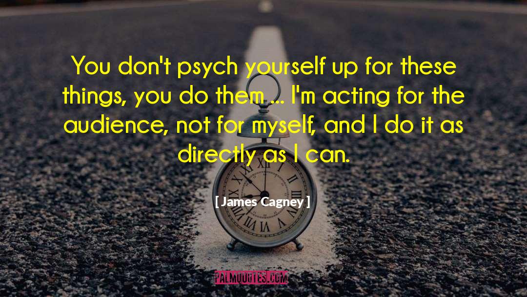 James Cagney Quotes: You don't psych yourself up