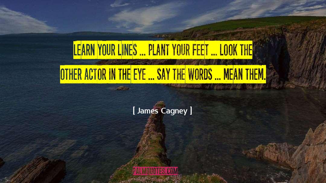 James Cagney Quotes: Learn your lines ... plant