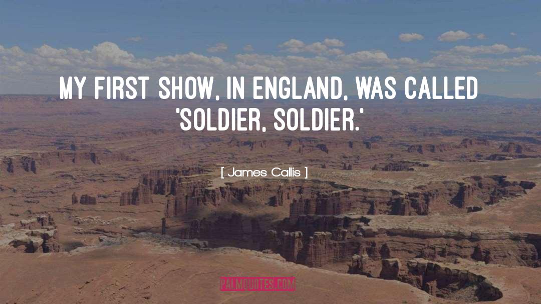 James Callis Quotes: My first show, in England,