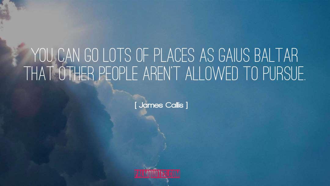 James Callis Quotes: You can go lots of