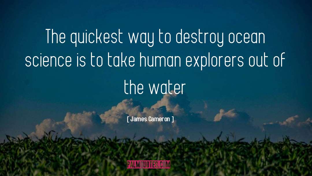 James Cameron Quotes: The quickest way to destroy