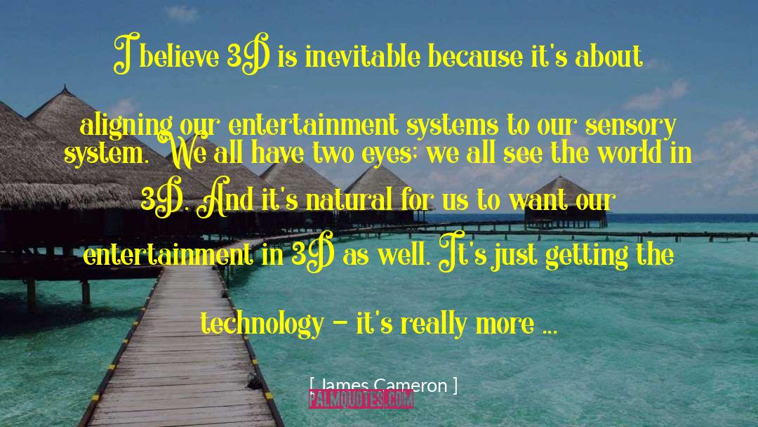 James Cameron Quotes: I believe 3D is inevitable