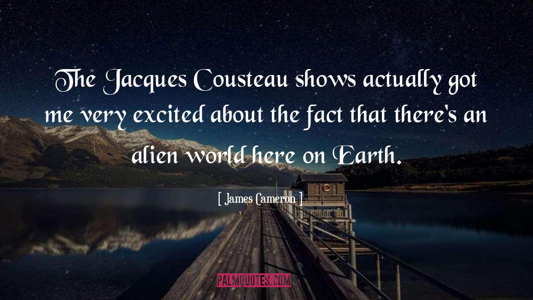 James Cameron Quotes: The Jacques Cousteau shows actually