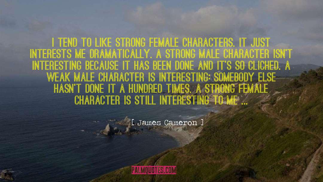 James Cameron Quotes: I tend to like strong