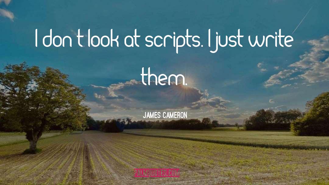 James Cameron Quotes: I don't look at scripts.