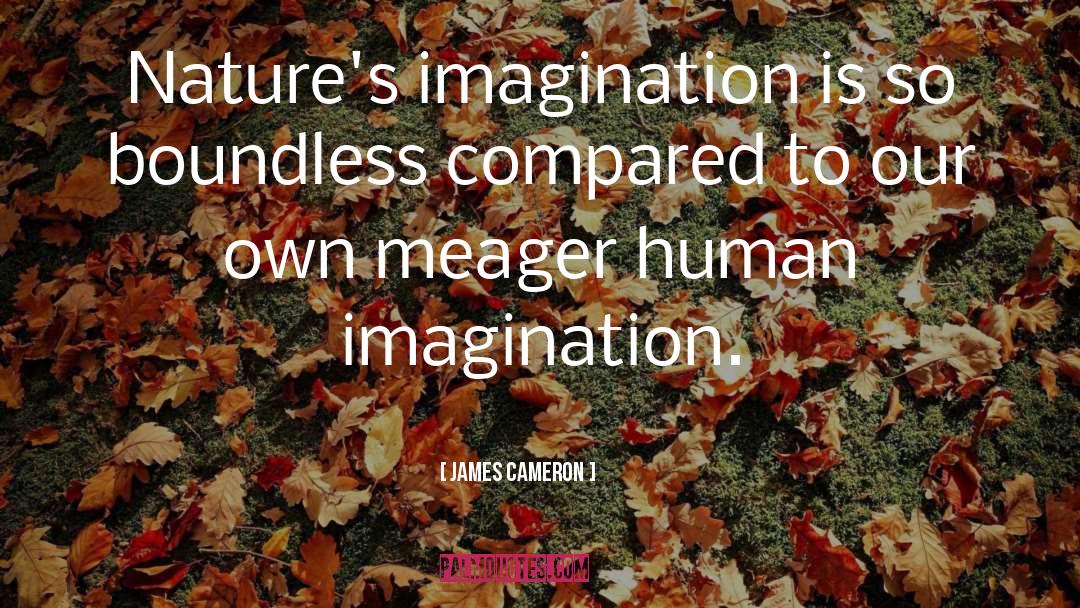 James Cameron Quotes: Nature's imagination is so boundless