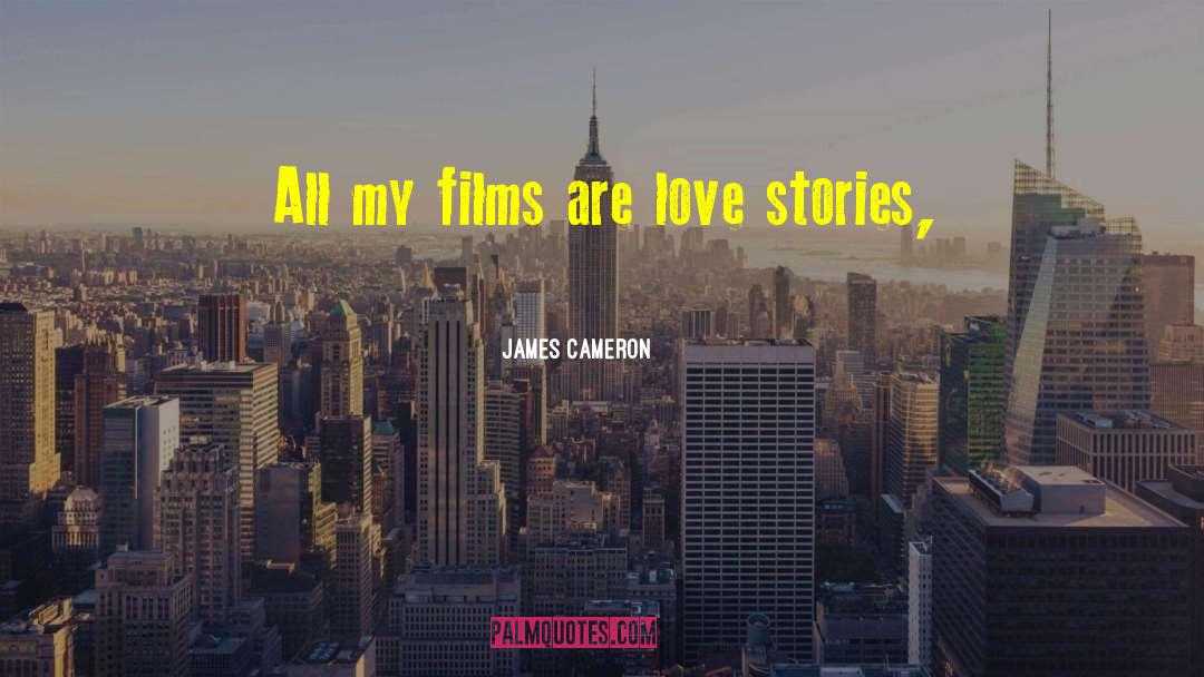 James Cameron Quotes: All my films are love