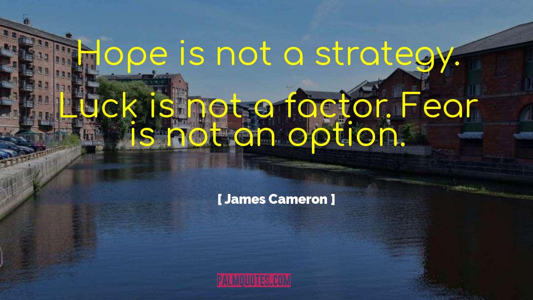 James Cameron Quotes: Hope is not a strategy.