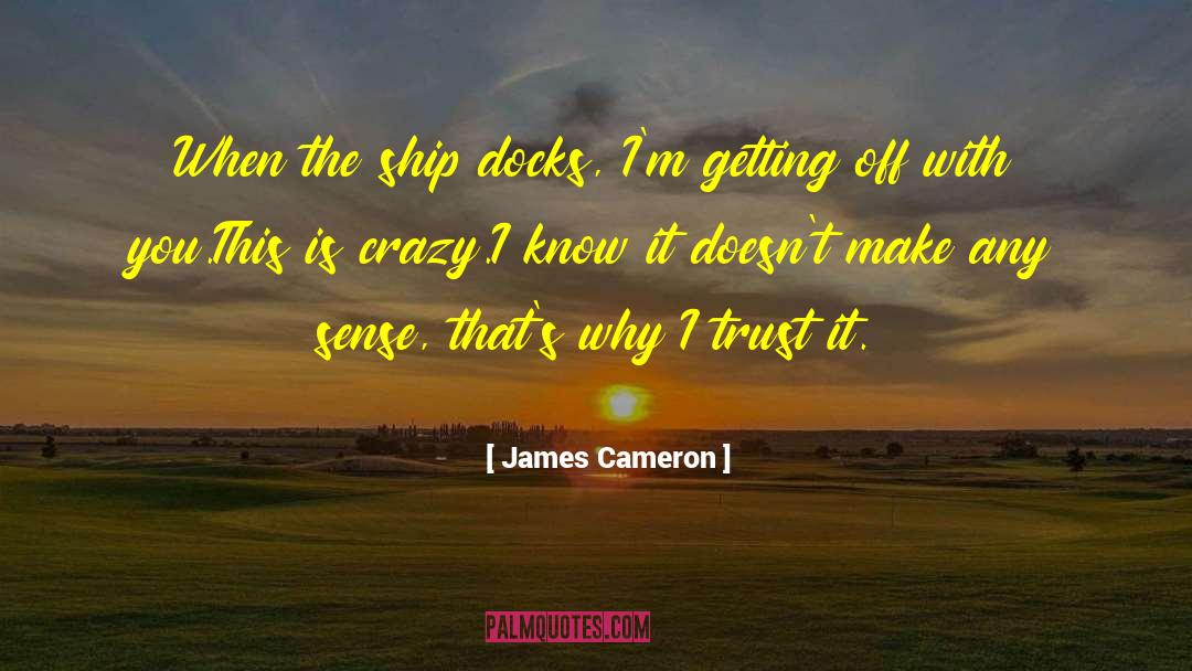 James Cameron Quotes: When the ship docks, I'm
