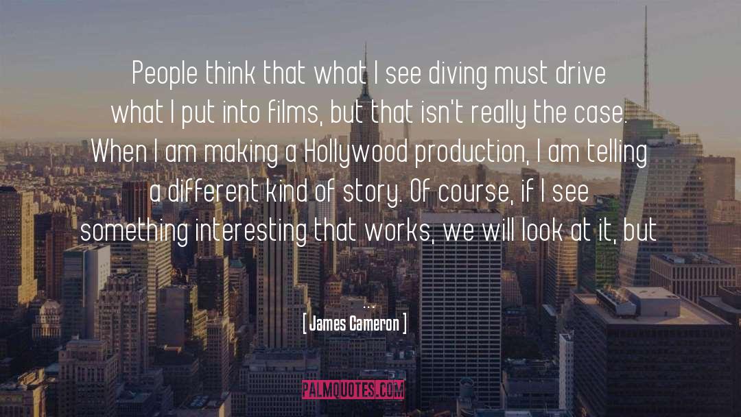 James Cameron Quotes: People think that what I