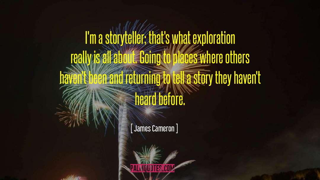 James Cameron Quotes: I'm a storyteller; that's what