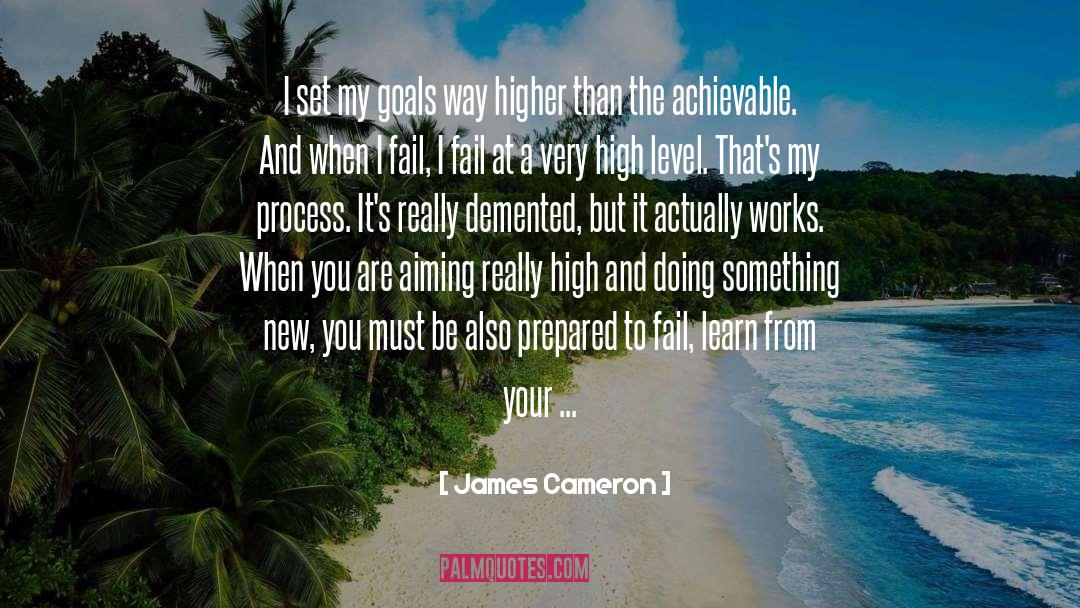 James Cameron Quotes: I set my goals way
