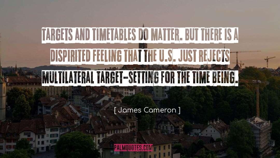 James Cameron Quotes: Targets and timetables do matter.