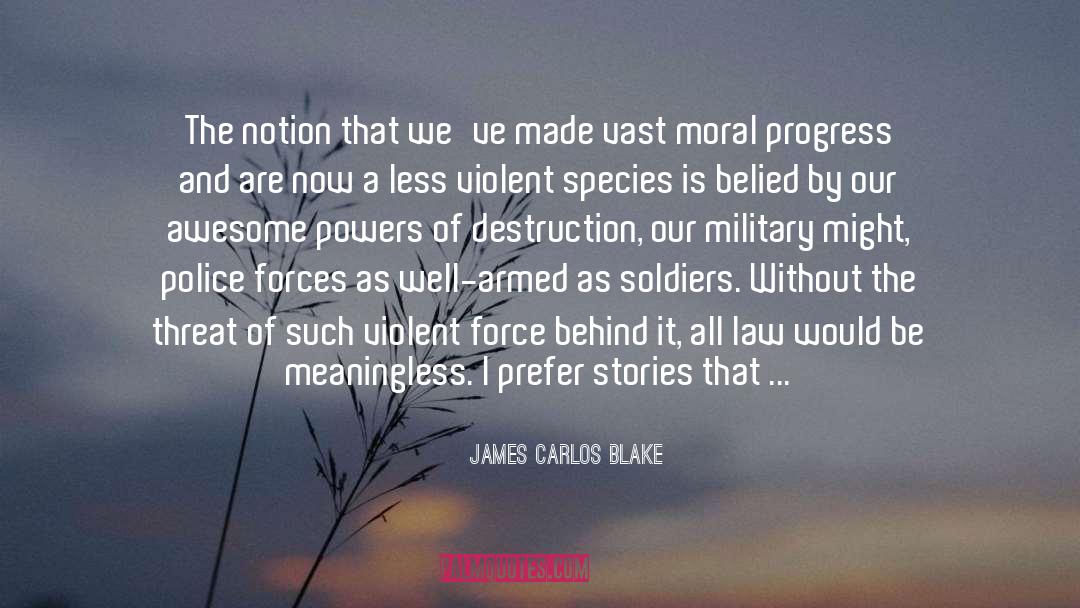 James Carlos Blake Quotes: The notion that we've made