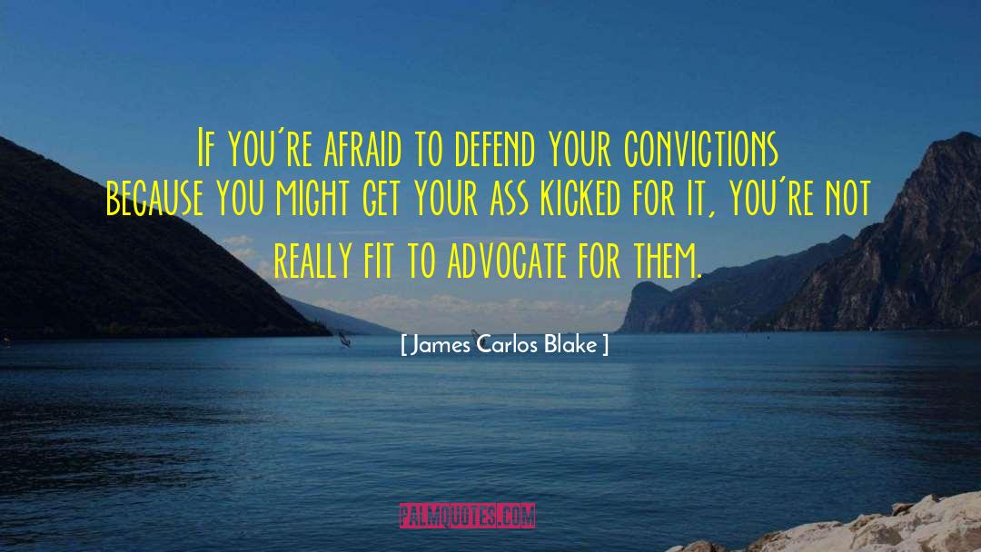 James Carlos Blake Quotes: If you're afraid to defend
