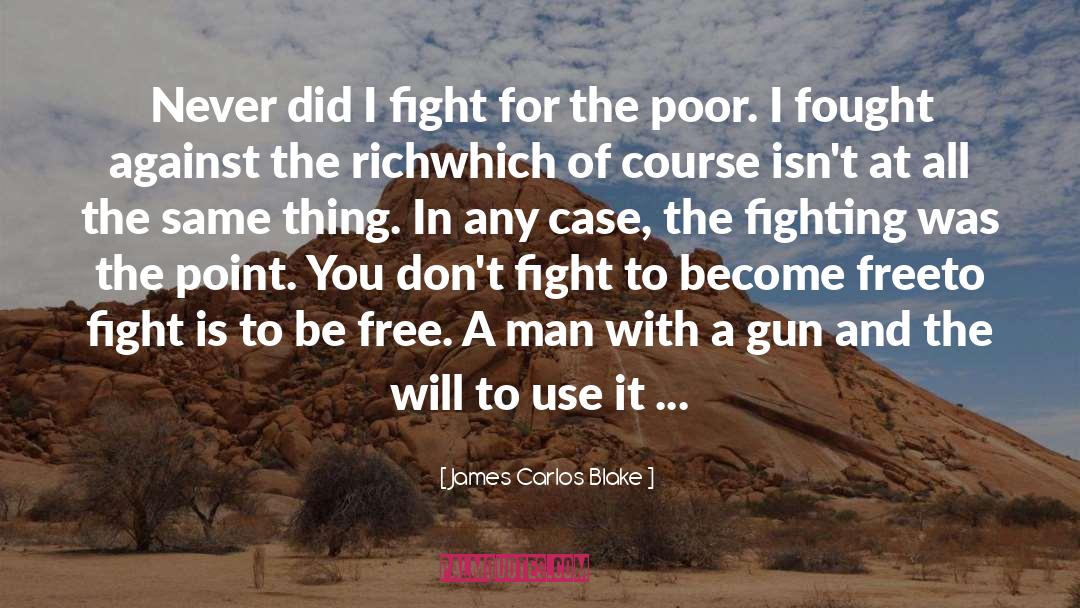 James Carlos Blake Quotes: Never did I fight for