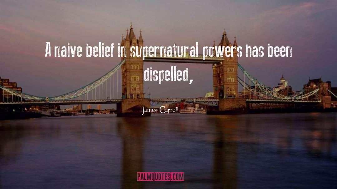 James Carroll Quotes: A naive belief in supernatural