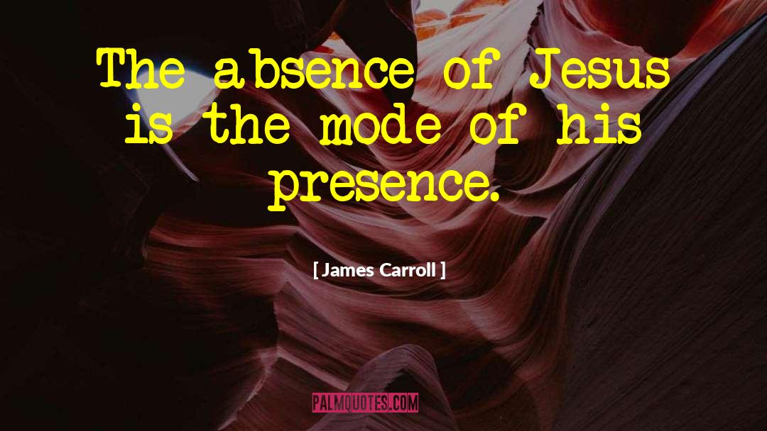 James Carroll Quotes: The absence of Jesus is
