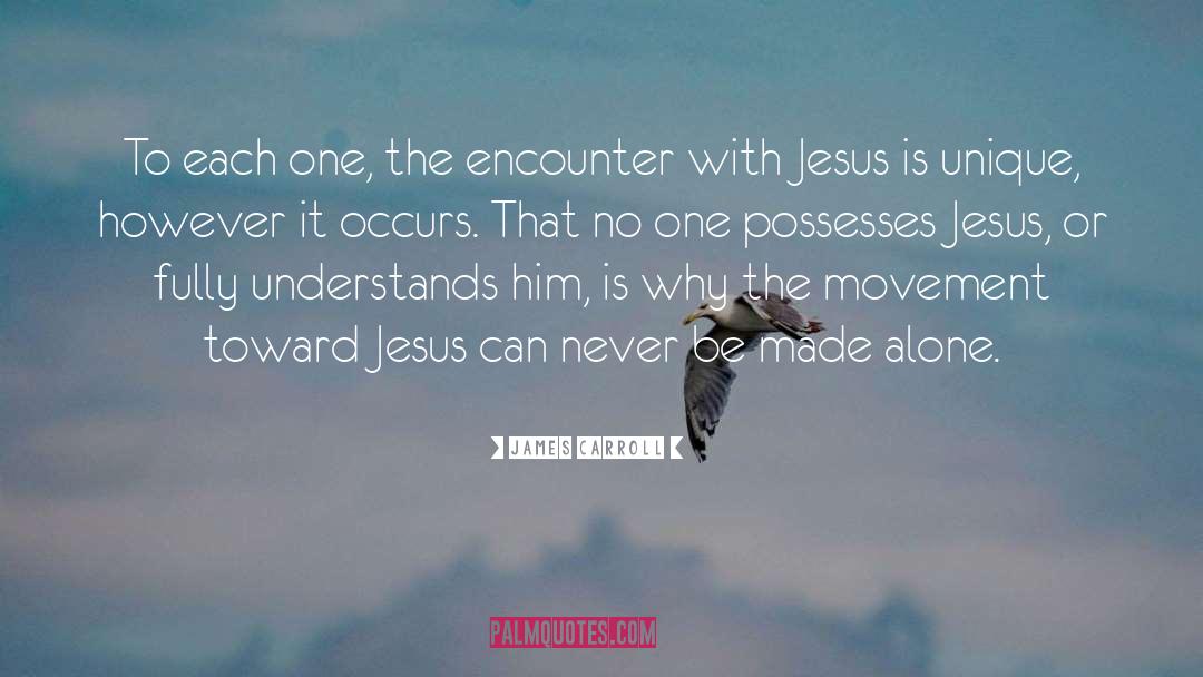 James Carroll Quotes: To each one, the encounter