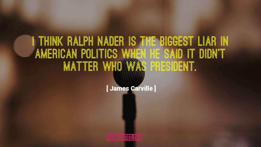 James Carville Quotes: I think Ralph Nader is