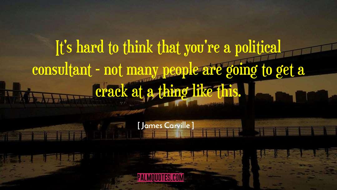 James Carville Quotes: It's hard to think that