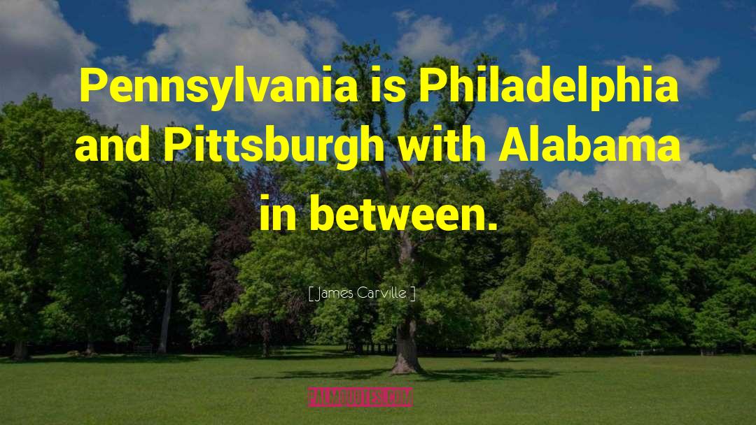 James Carville Quotes: Pennsylvania is Philadelphia and Pittsburgh