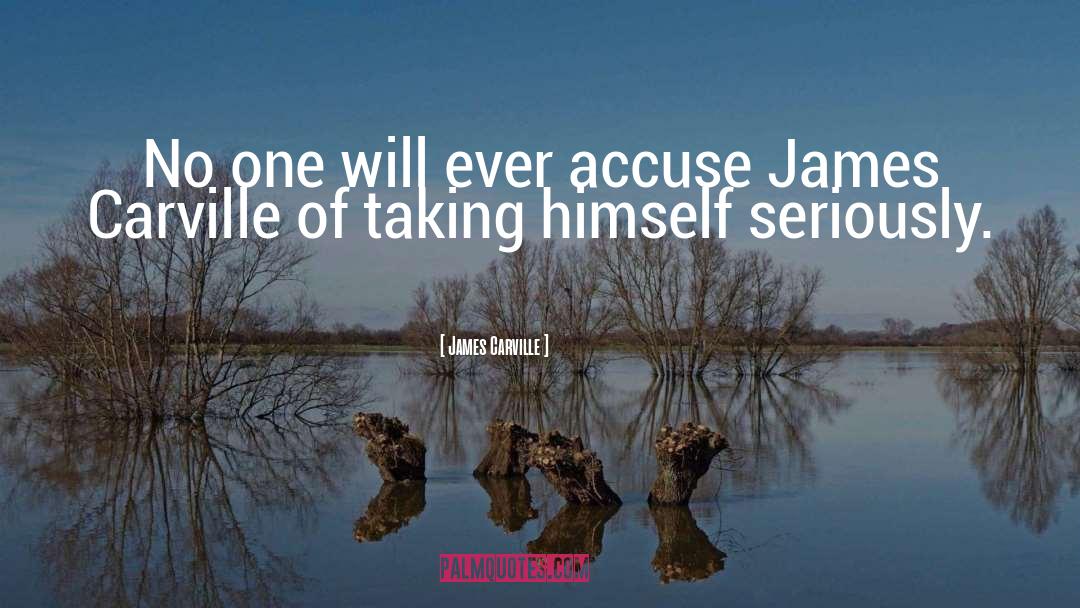 James Carville Quotes: No one will ever accuse