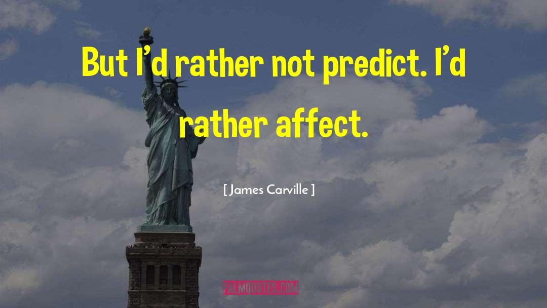James Carville Quotes: But I'd rather not predict.