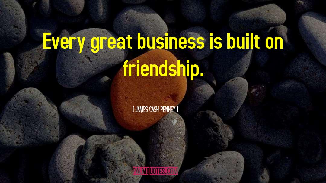 James Cash Penney Quotes: Every great business is built