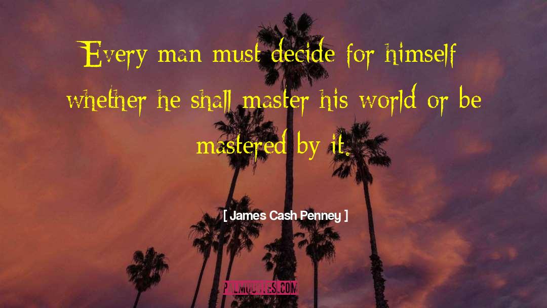 James Cash Penney Quotes: Every man must decide for