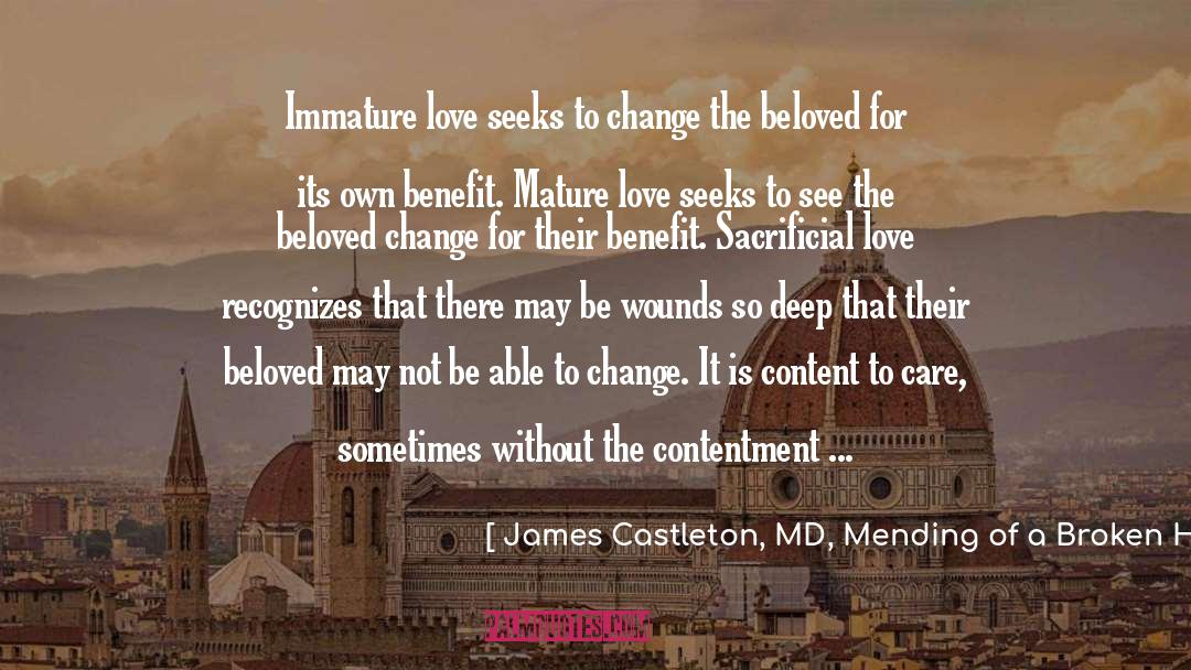 James Castleton, MD, Mending Of A Broken Heart Quotes: Immature love seeks to change