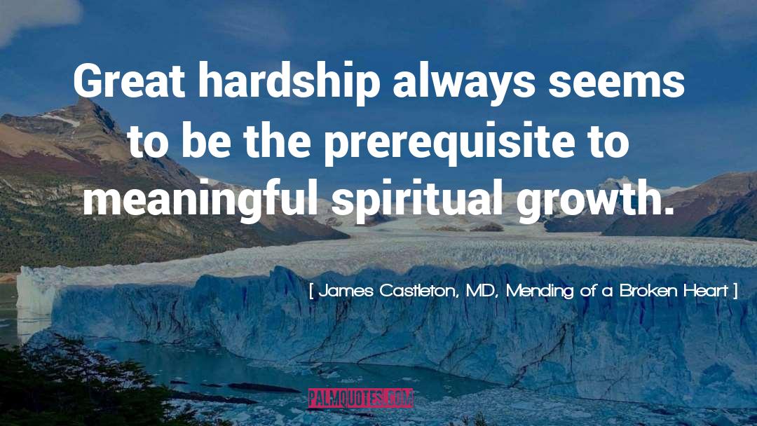 James Castleton, MD, Mending Of A Broken Heart Quotes: Great hardship always seems to