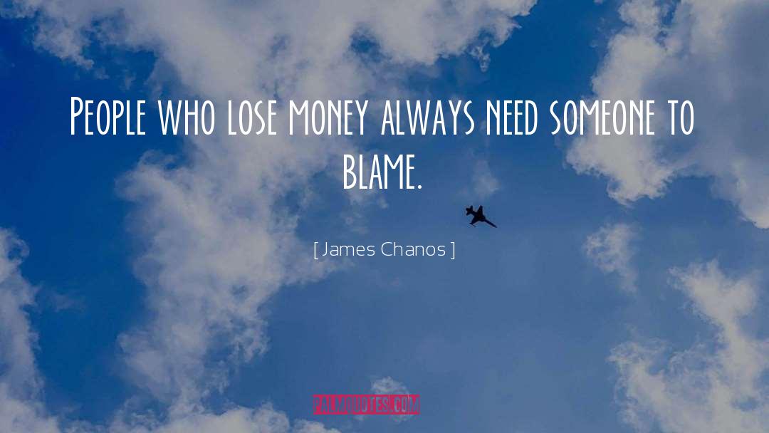 James Chanos Quotes: People who lose money always