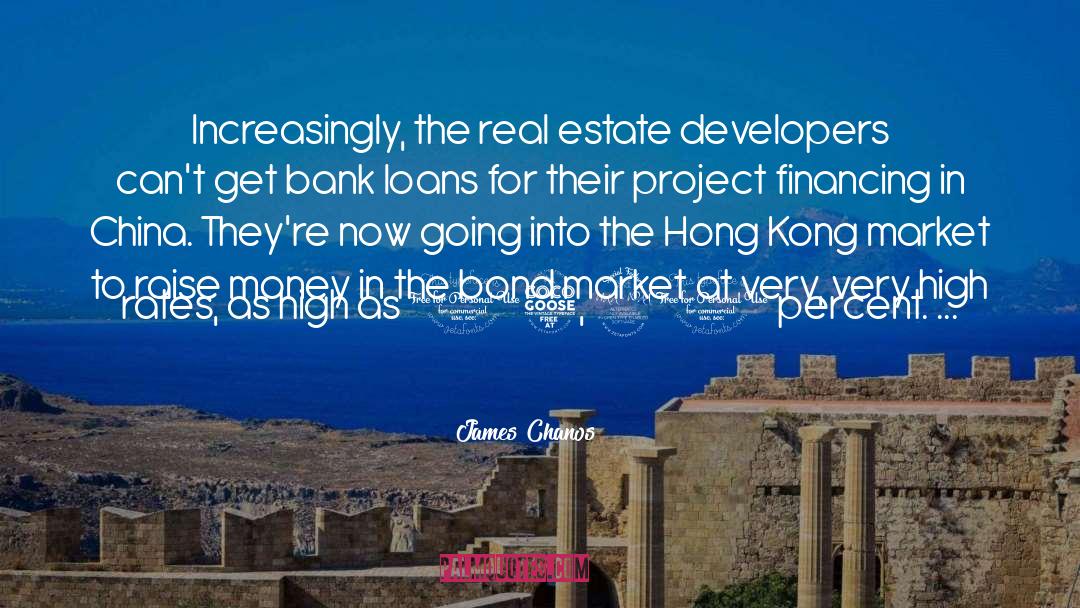 James Chanos Quotes: Increasingly, the real estate developers