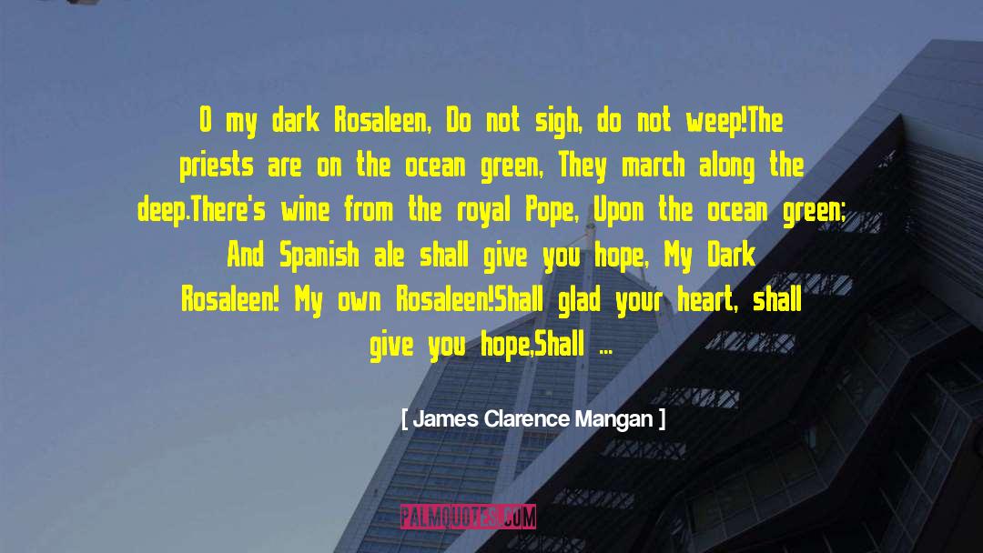 James Clarence Mangan Quotes: O my dark Rosaleen,<br />