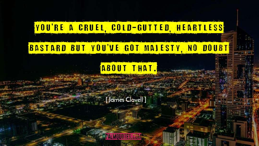 James Clavell Quotes: You're a cruel, cold-gutted, heartless