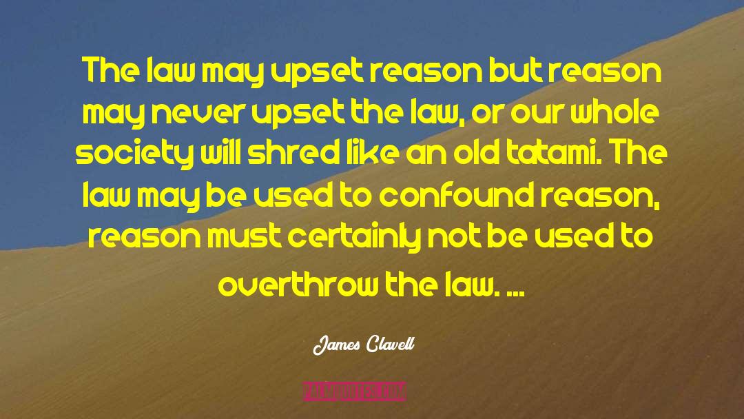 James Clavell Quotes: The law may upset reason