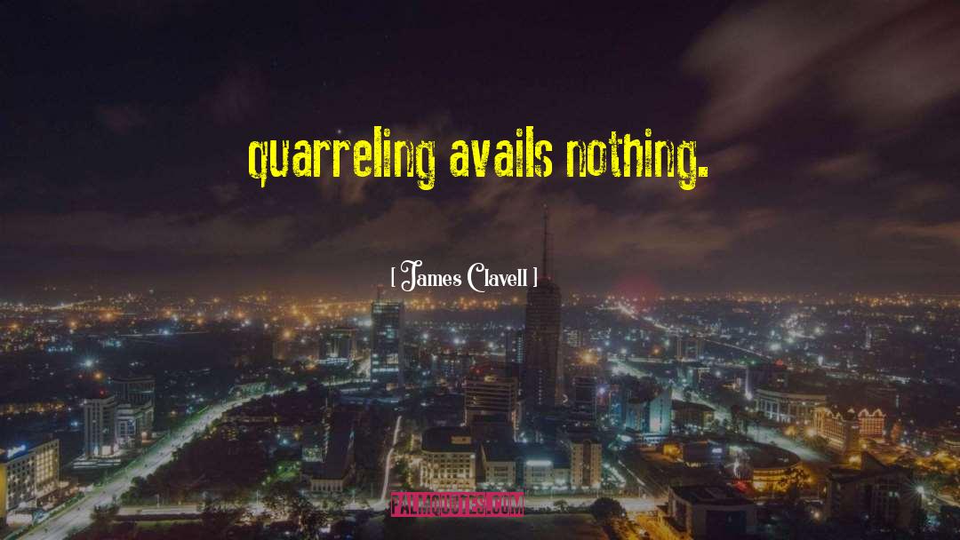 James Clavell Quotes: quarreling avails nothing.