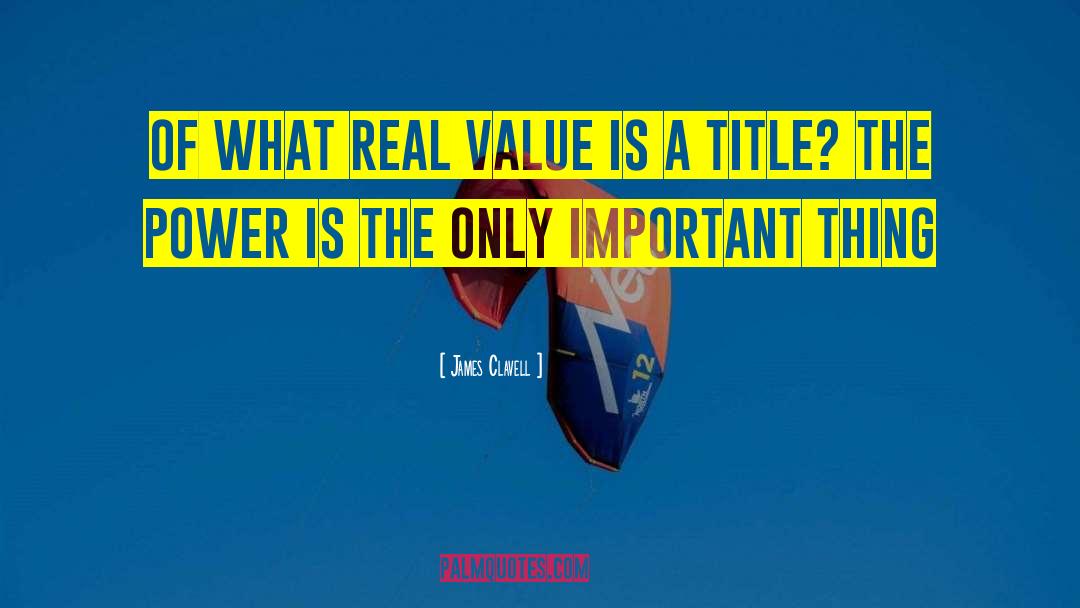 James Clavell Quotes: Of what real value is