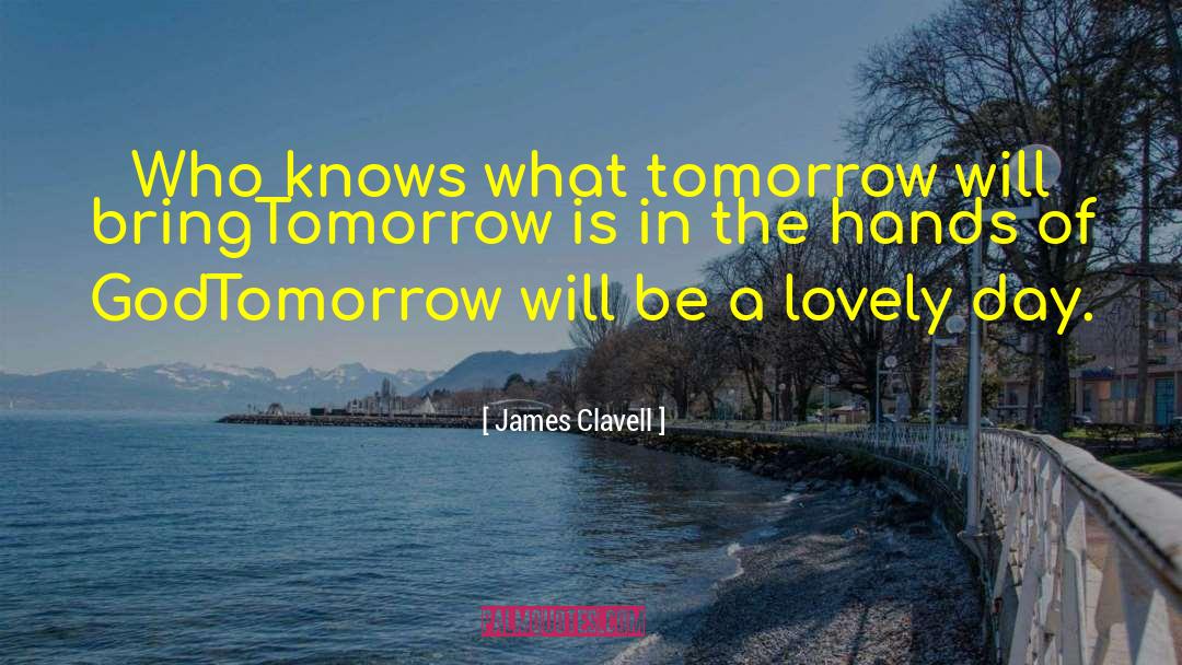 James Clavell Quotes: Who knows what tomorrow will