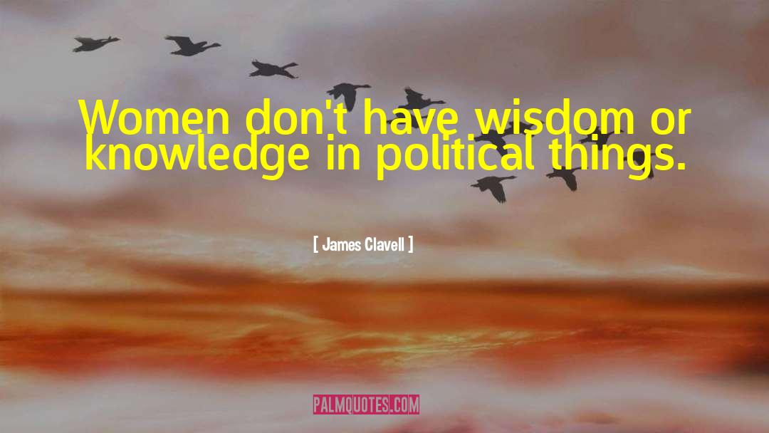 James Clavell Quotes: Women don't have wisdom or