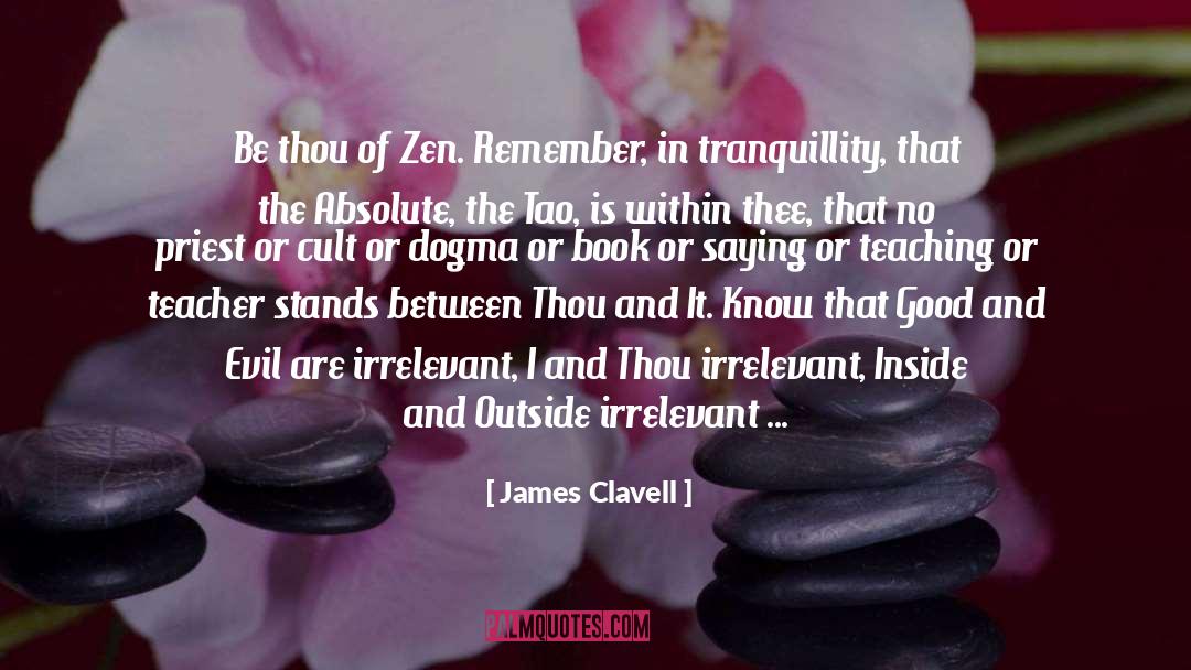 James Clavell Quotes: Be thou of Zen. Remember,