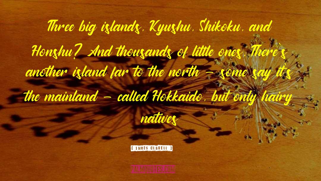 James Clavell Quotes: Three big islands, Kyushu, Shikoku,