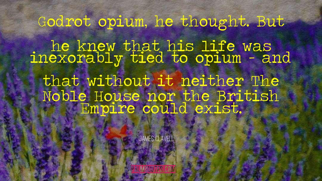 James Clavell Quotes: Godrot opium, he thought. But