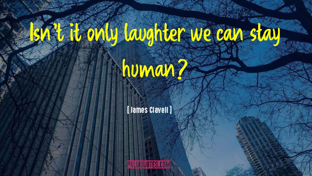 James Clavell Quotes: Isn't it only laughter we