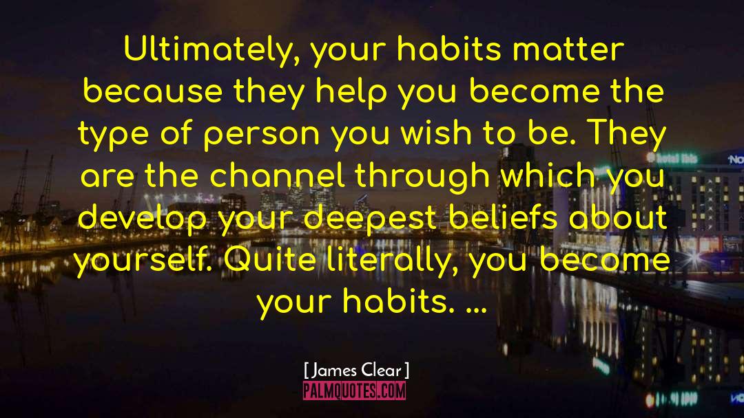 James Clear Quotes: Ultimately, your habits matter because