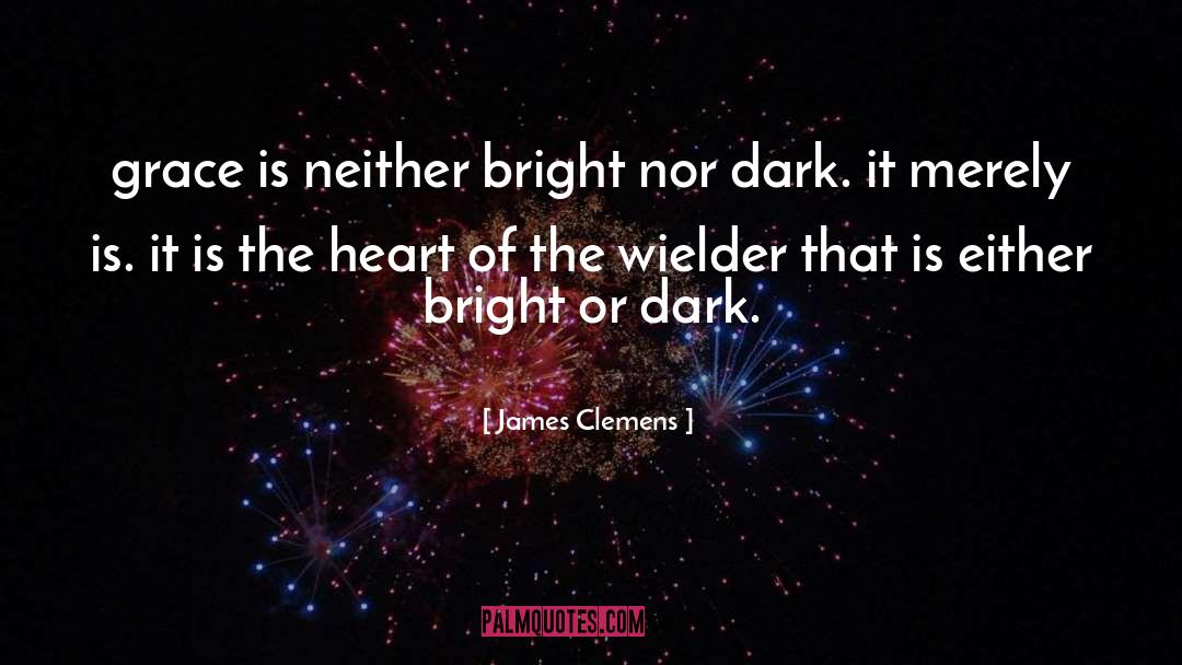 James Clemens Quotes: grace is neither bright nor