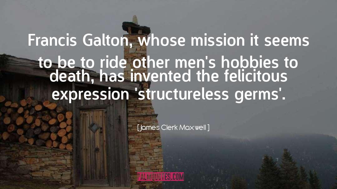 James Clerk Maxwell Quotes: Francis Galton, whose mission it