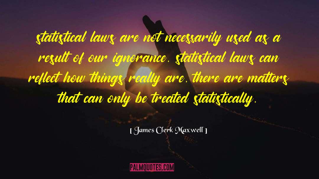 James Clerk Maxwell Quotes: statistical laws are not necessarily