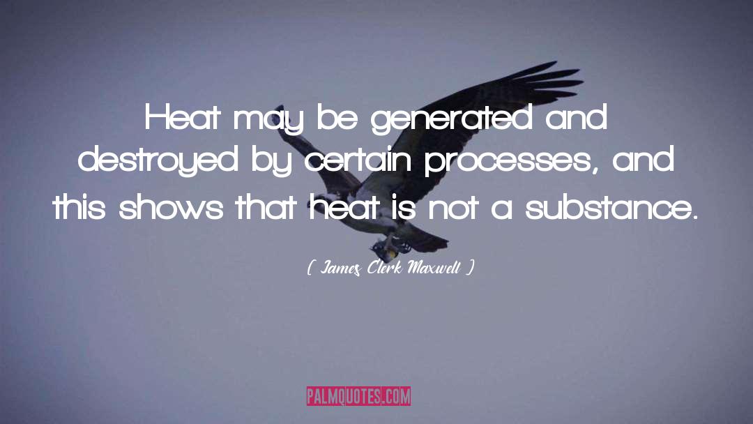 James Clerk Maxwell Quotes: Heat may be generated and